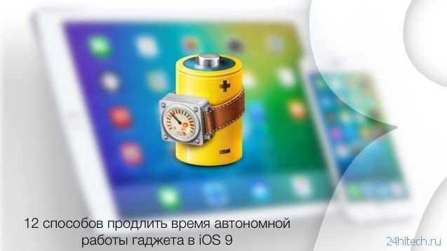 12 способов продлить время автономной работы iPhone и iPad c iOS 9